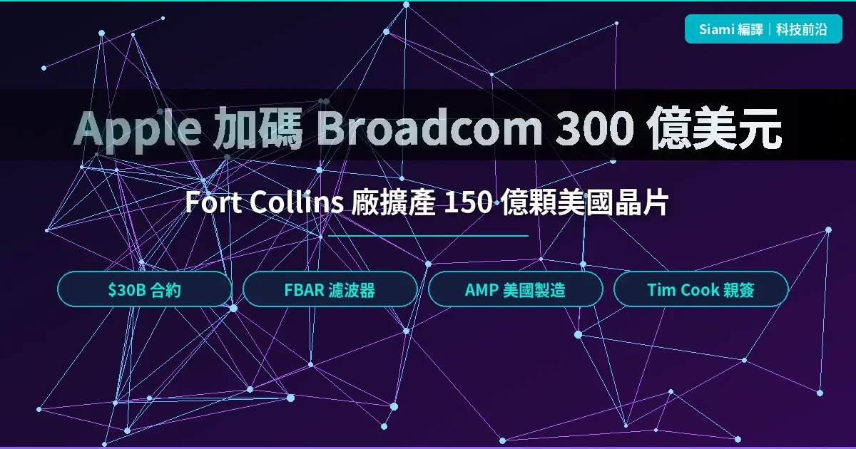 Apple 加碼 Broadcom 300 億美元　Fort Collins 廠擴產 150 億顆美國晶片